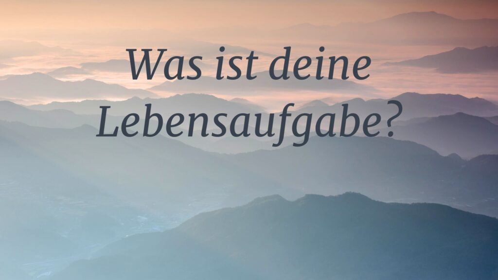 Was ist deine Lebensaufgabe