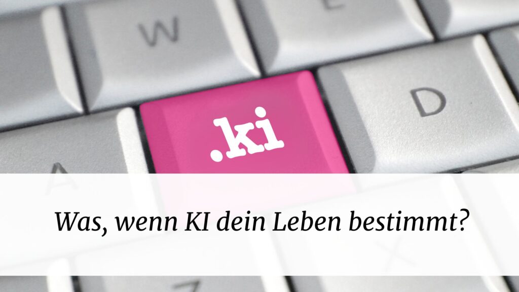 Was, wenn KI dein Leben bestimmt?